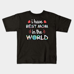 I have best mom in the world Kids T-Shirt